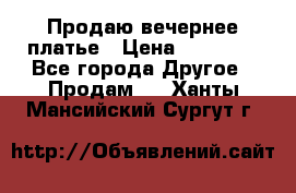 Продаю вечернее платье › Цена ­ 15 000 - Все города Другое » Продам   . Ханты-Мансийский,Сургут г.